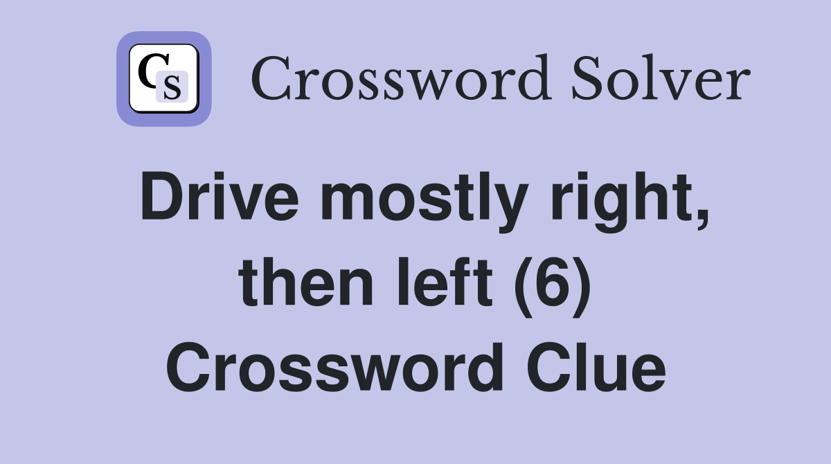 Drive mostly right, then left (6) Crossword Clue