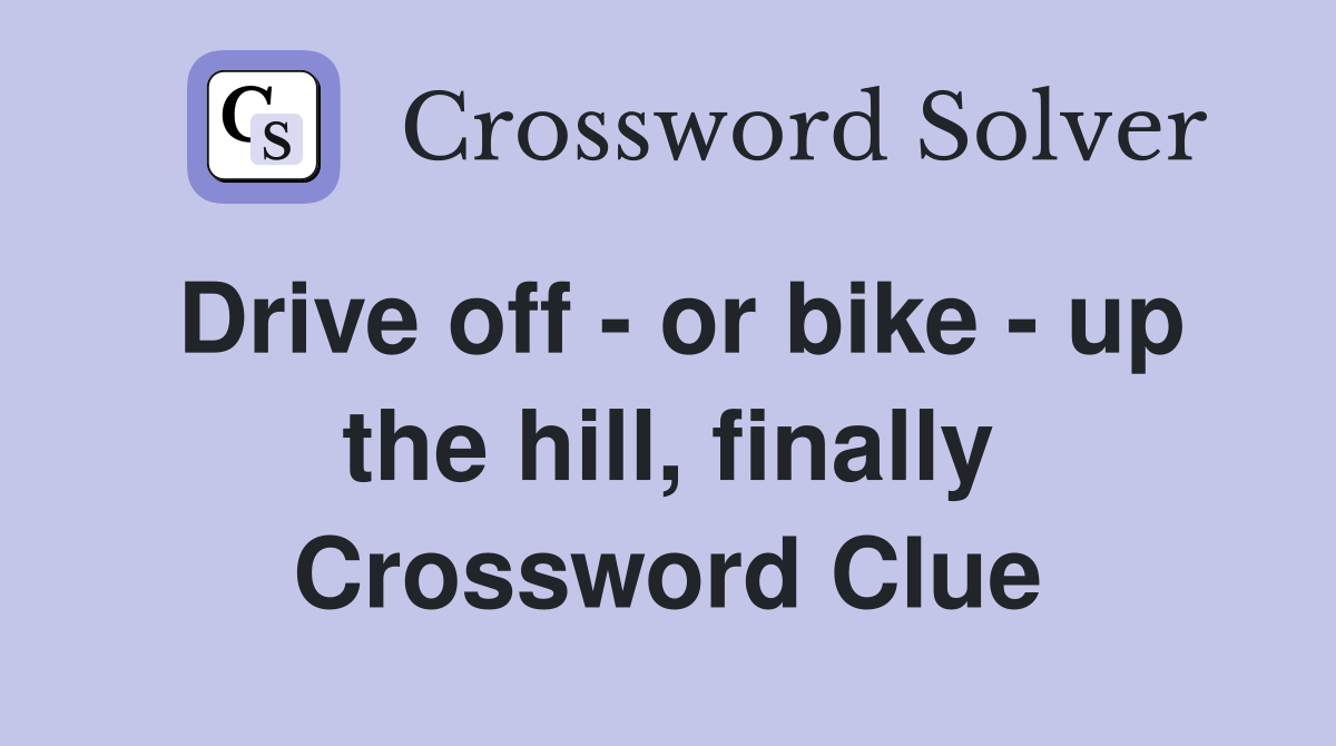 Drive off - or bike - up the hill, finally Crossword Clue