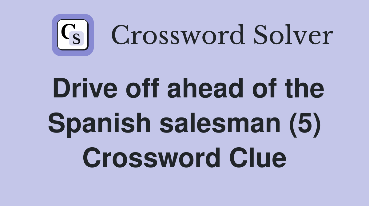 Drive off ahead of the Spanish salesman (5) Crossword Clue