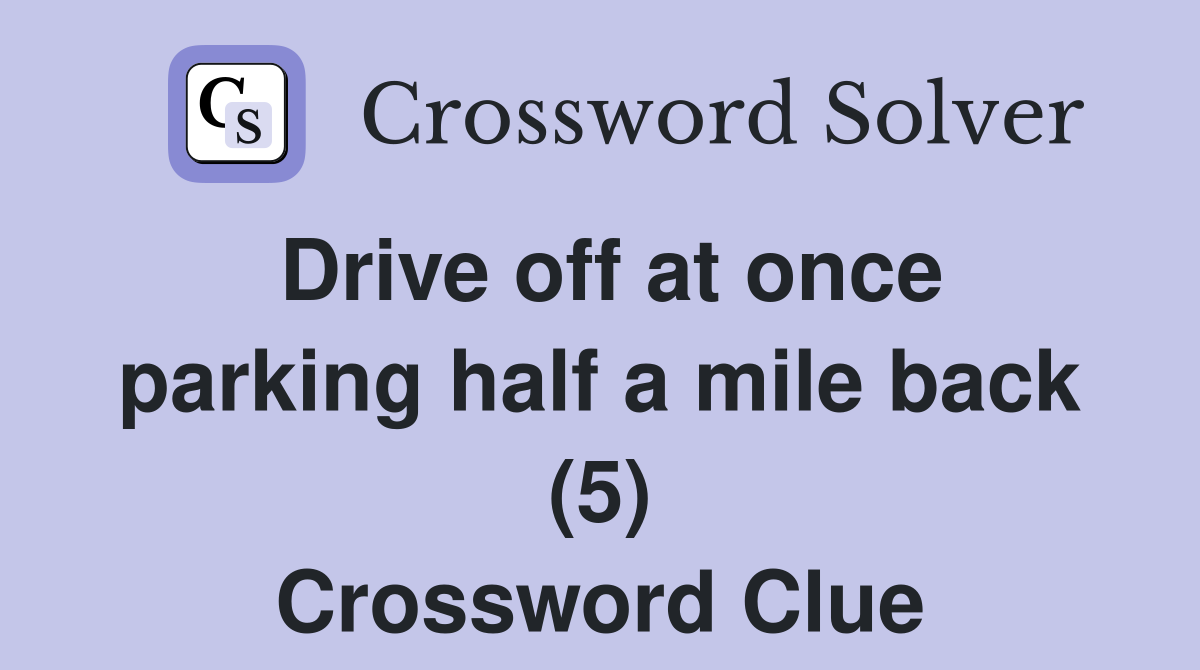 Drive off at once parking half a mile back (5) Crossword Clue