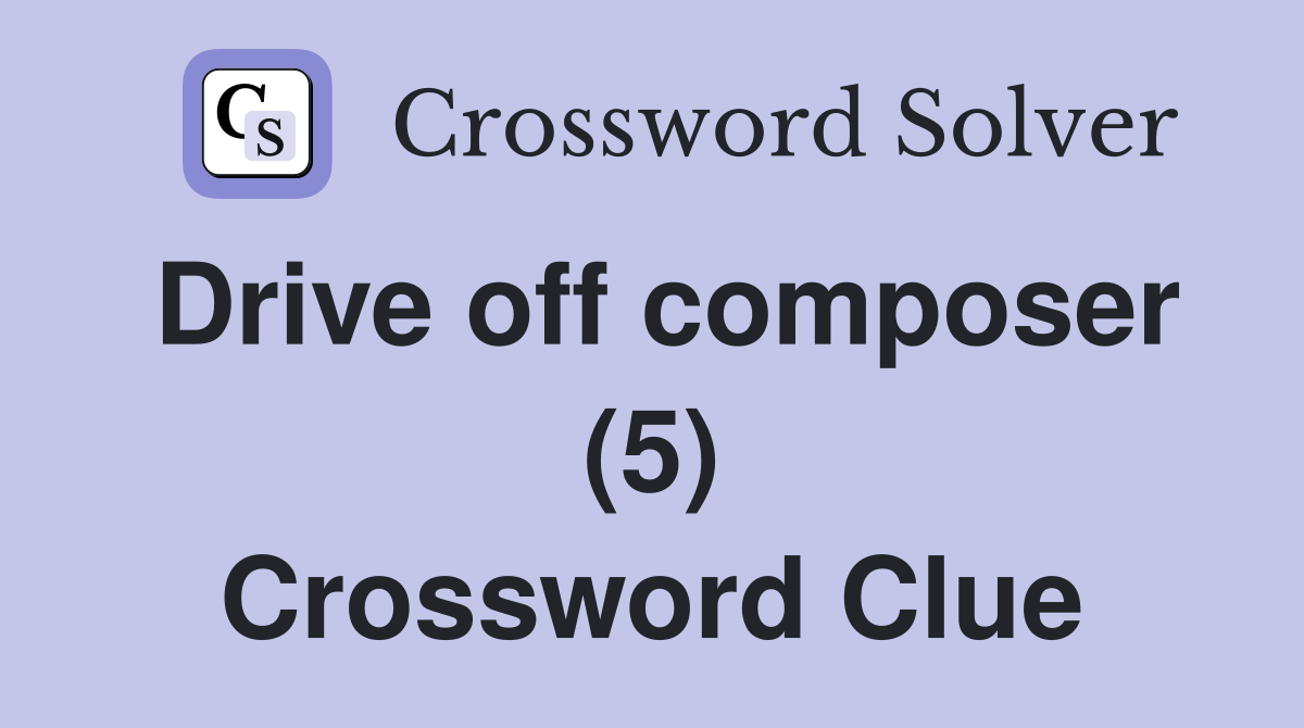 Drive off composer (5) Crossword Clue