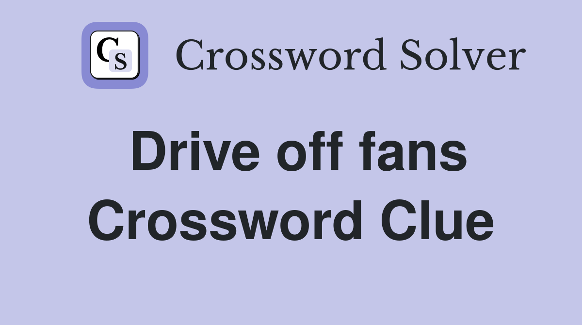 Drive off fans Crossword Clue