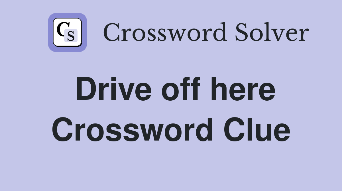 Drive off here Crossword Clue