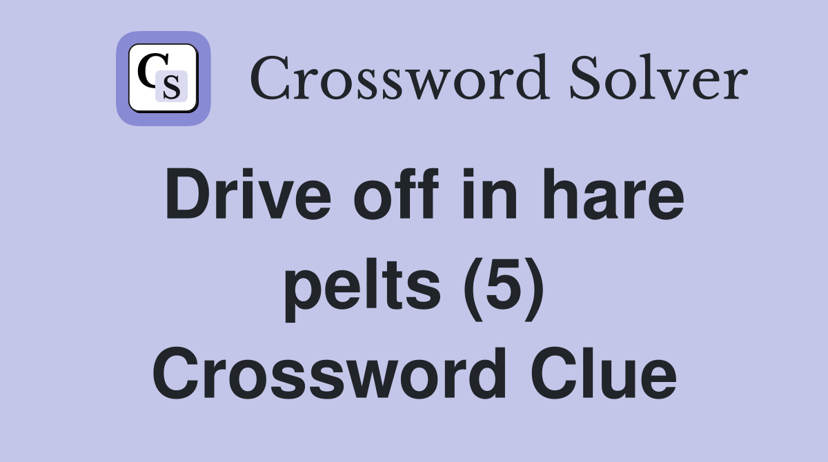 Drive off in hare pelts (5) Crossword Clue
