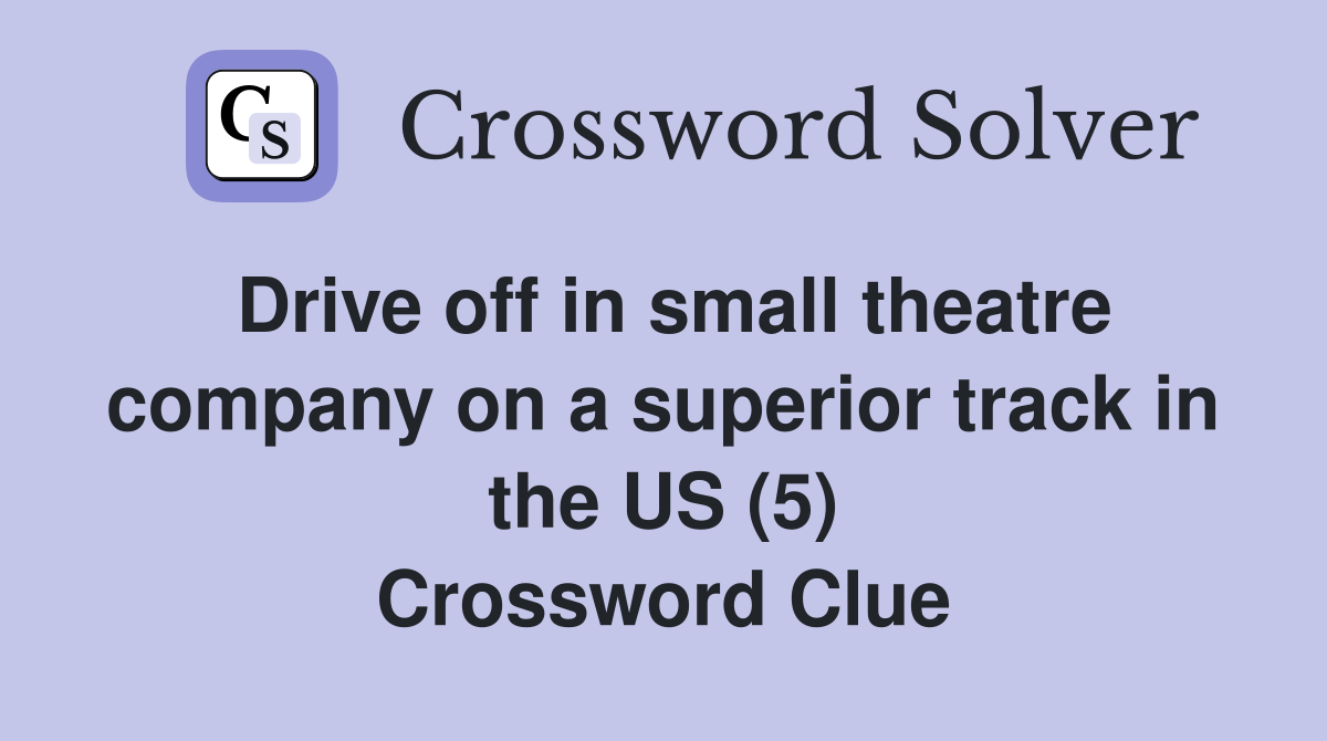 Drive off in small theatre company on a superior track in the US (5) Crossword Clue