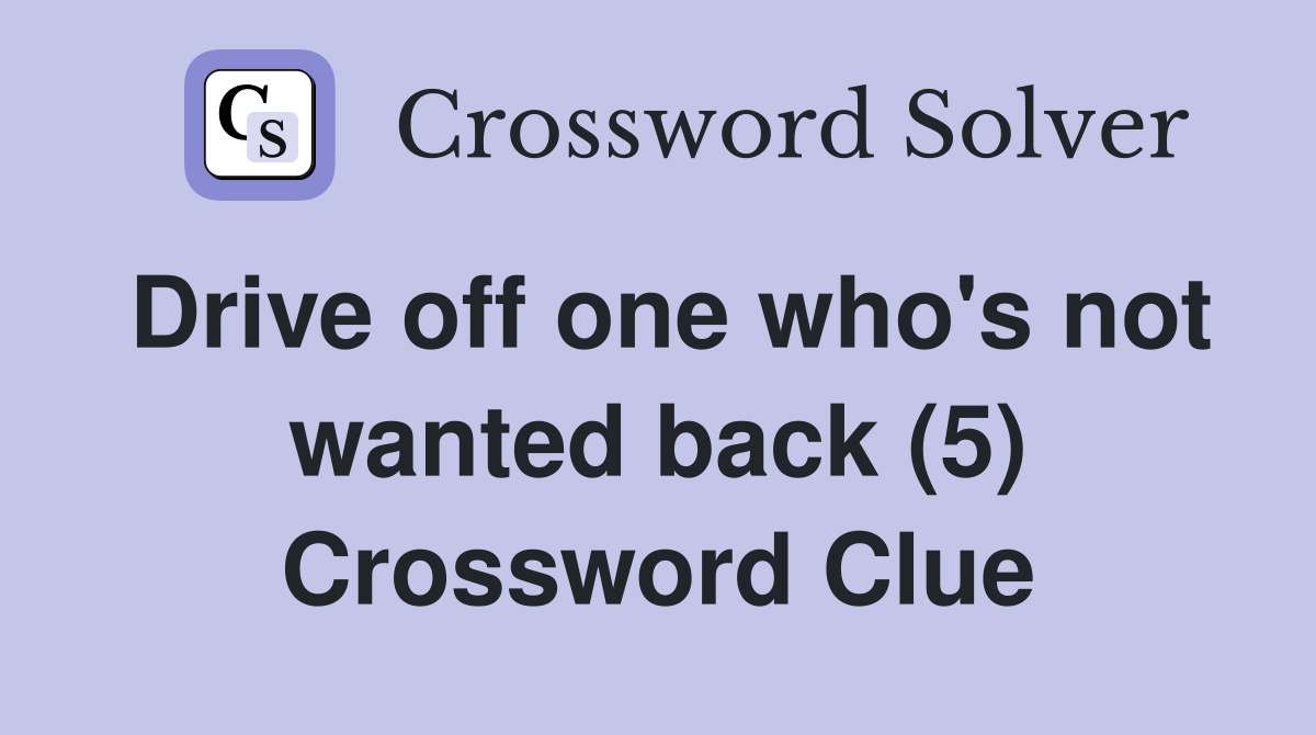 Drive off one who's not wanted back (5) Crossword Clue