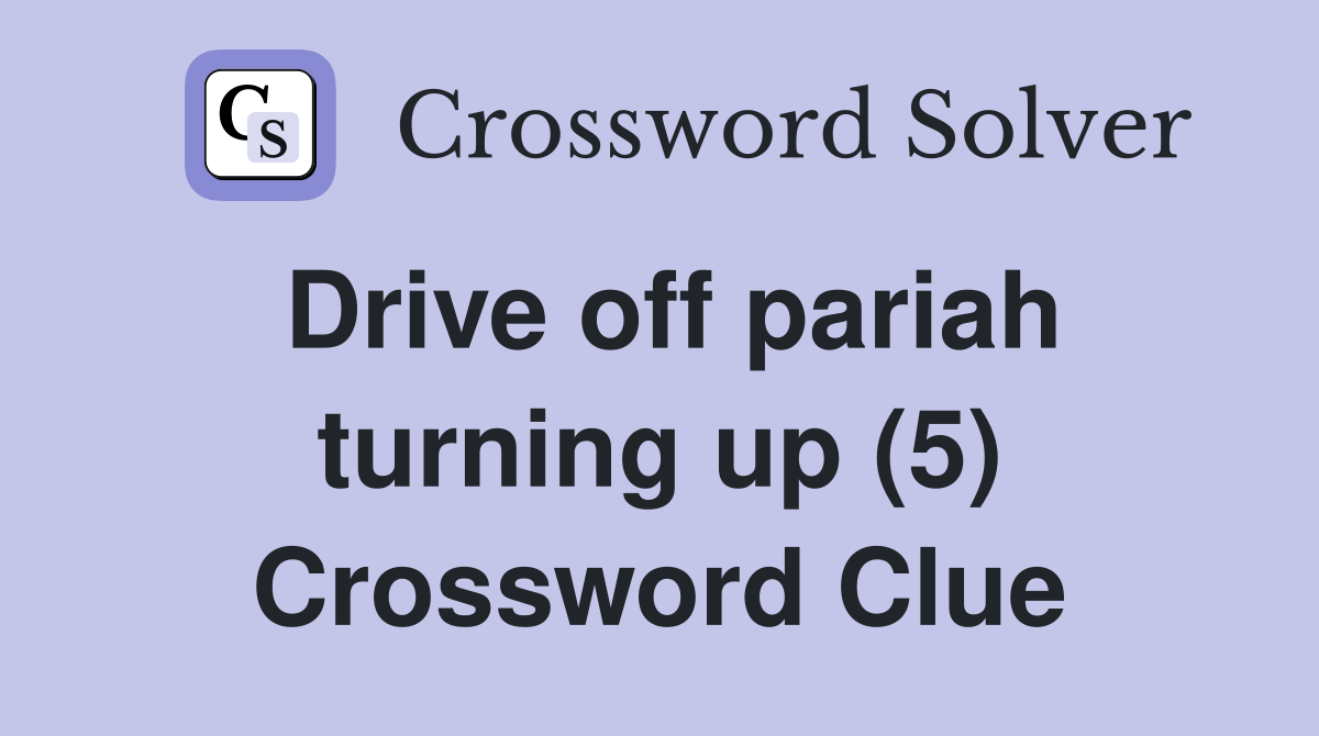 Drive off pariah turning up (5) Crossword Clue