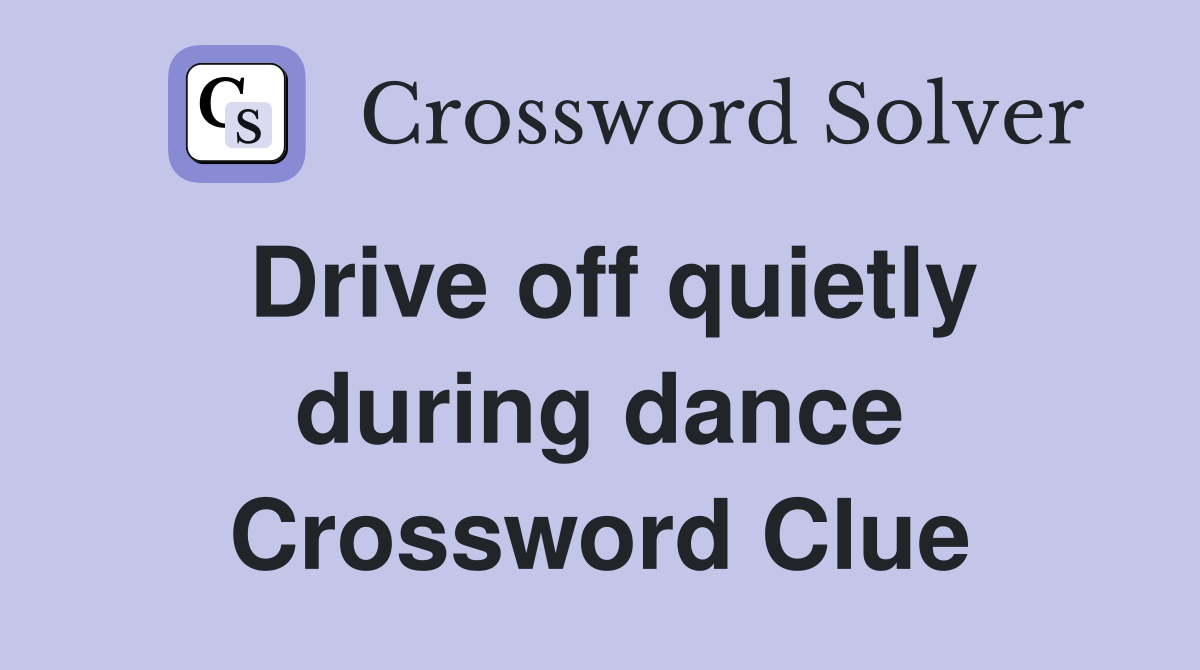 Drive off quietly during dance Crossword Clue