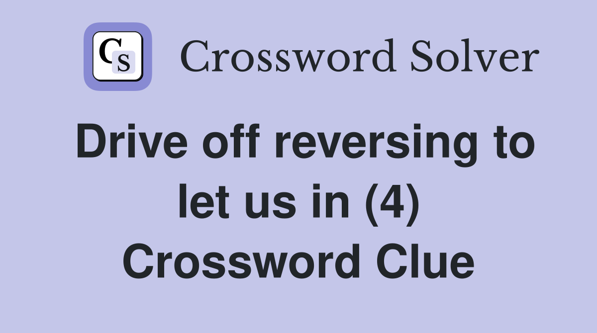 Drive off reversing to let us in (4) Crossword Clue