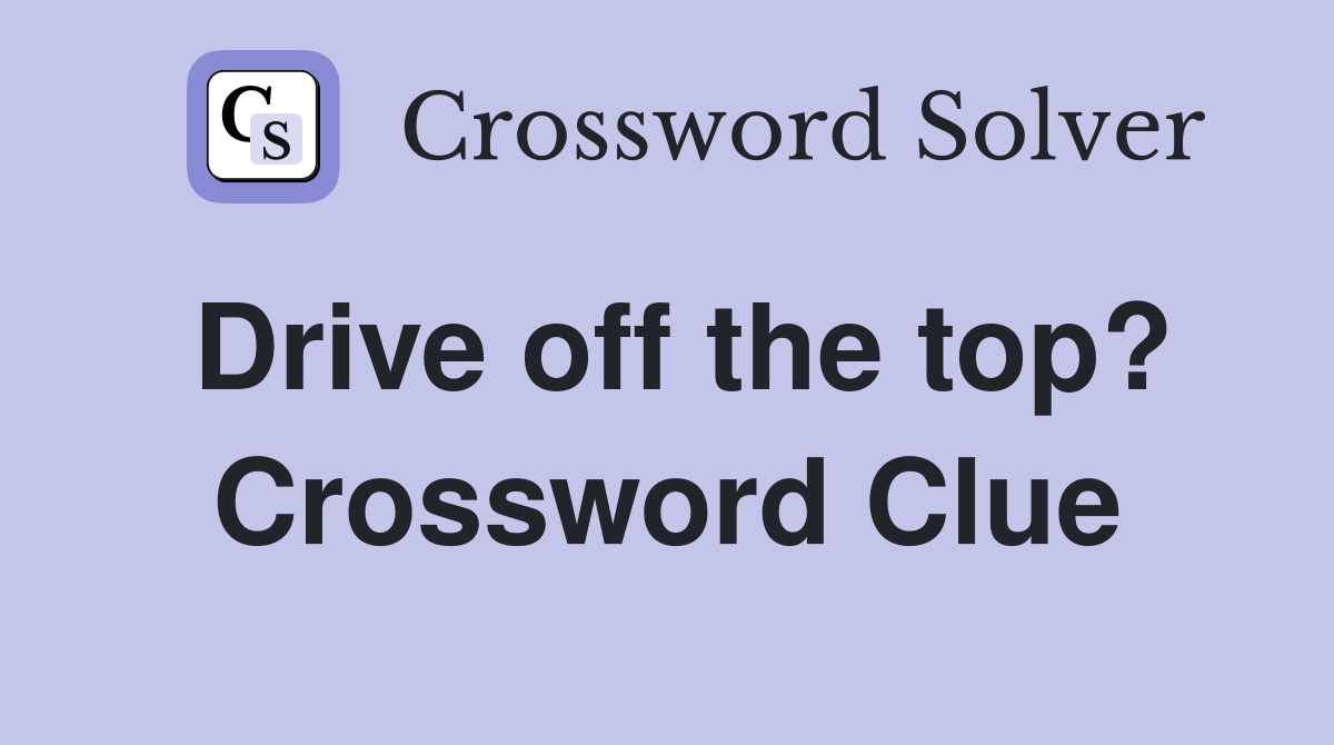 Drive off the top? Crossword Clue