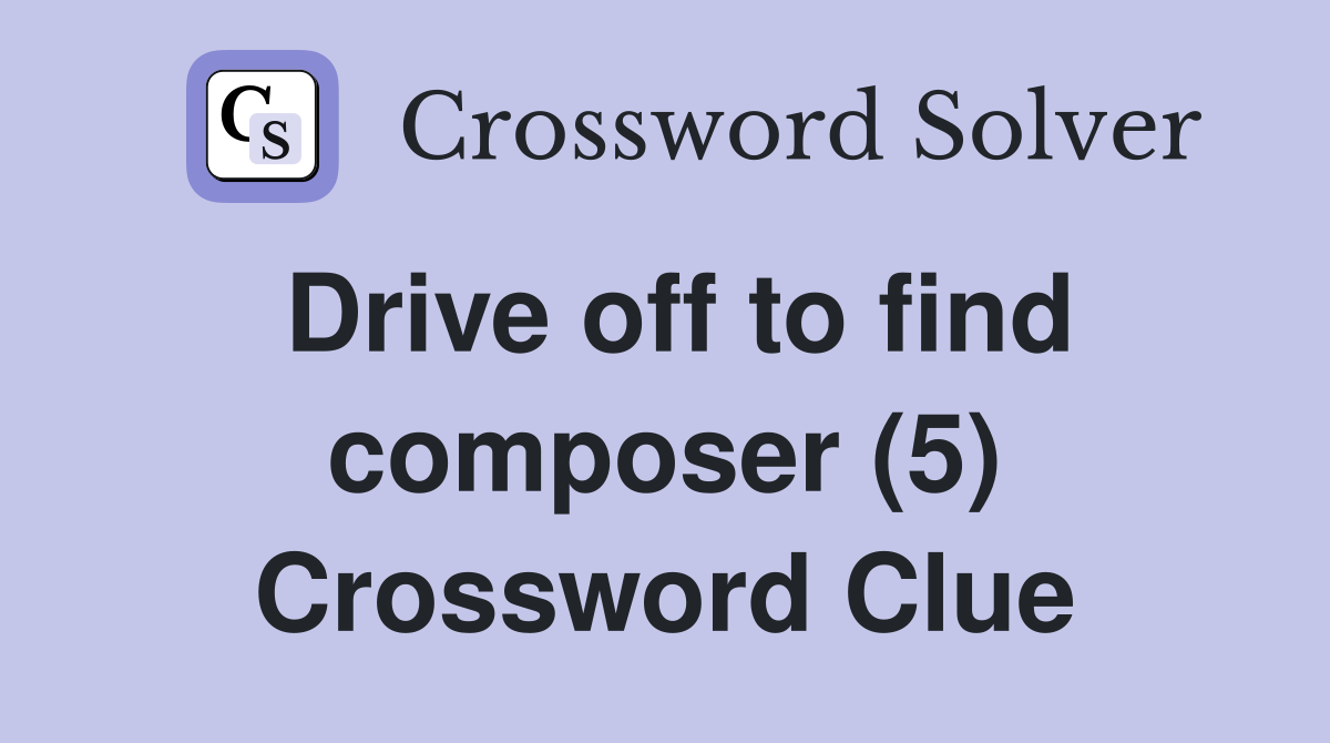 Drive off to find composer (5) Crossword Clue