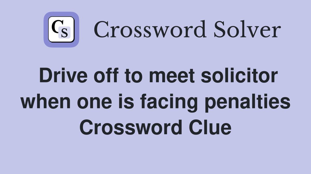 Drive off to meet solicitor when one is facing penalties Crossword Clue
