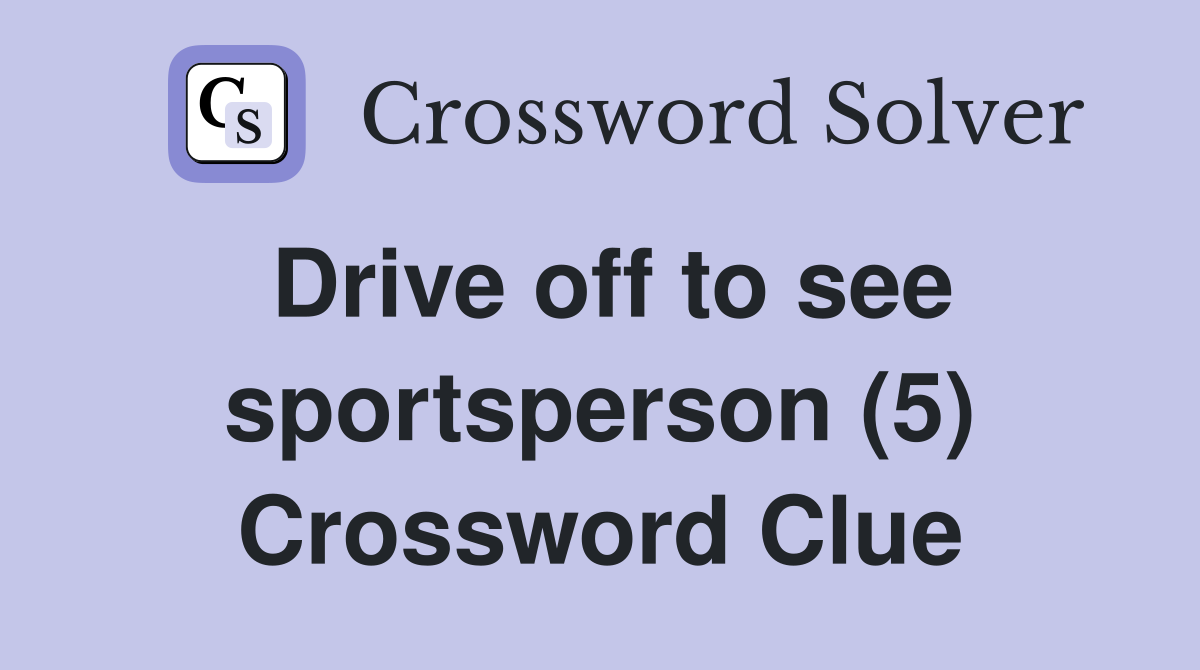 Drive off to see sportsperson (5) Crossword Clue