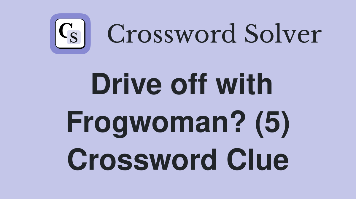 Drive off with Frogwoman? (5) Crossword Clue