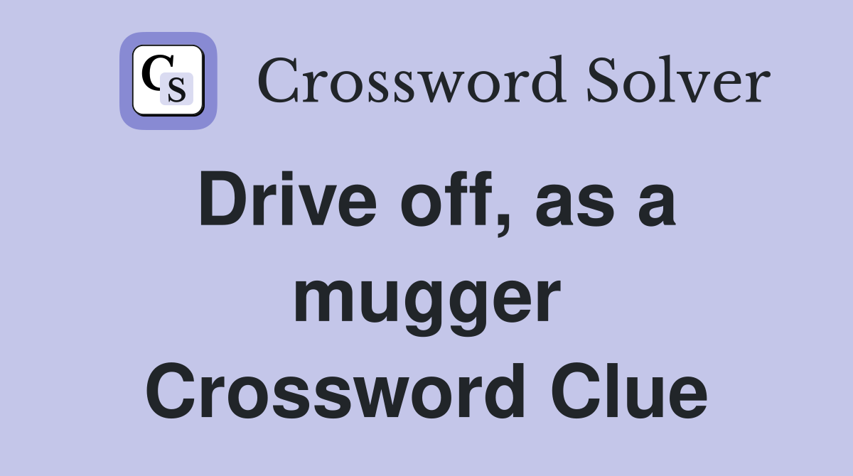 Drive off, as a mugger Crossword Clue