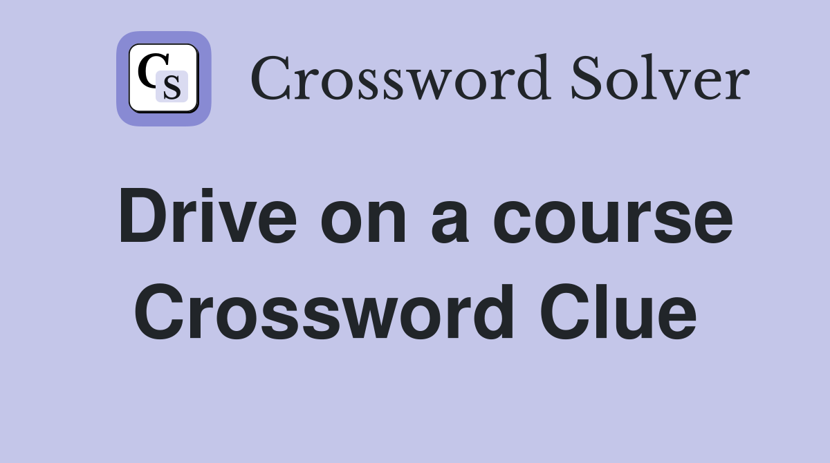 Drive on a course Crossword Clue