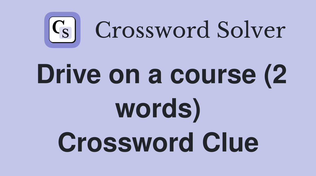 Drive on a course (2 words) Crossword Clue
