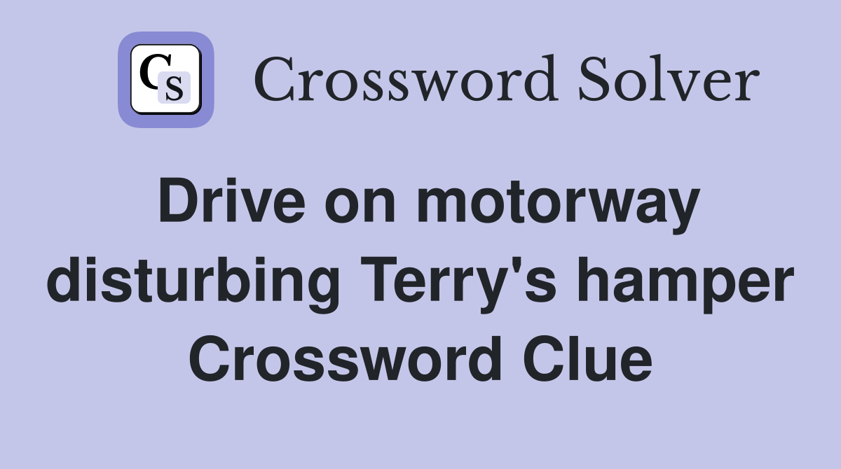 Drive on motorway disturbing Terry's hamper Crossword Clue
