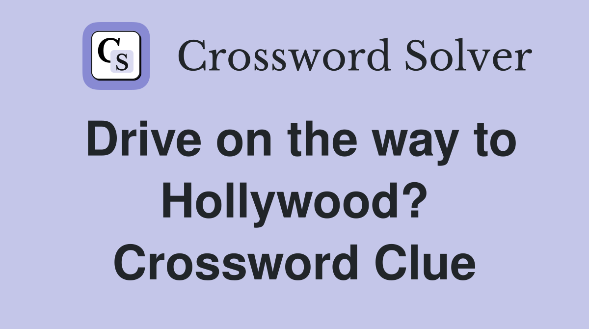 Drive on the way to Hollywood? Crossword Clue