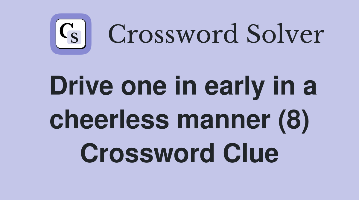 Drive one in early in a cheerless manner (8) Crossword Clue