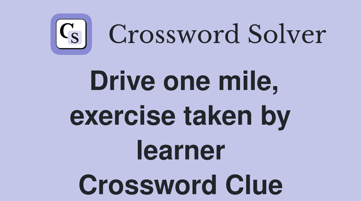 Drive one mile, exercise taken by learner Crossword Clue