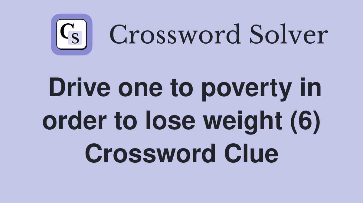 Drive one to poverty in order to lose weight (6) Crossword Clue
