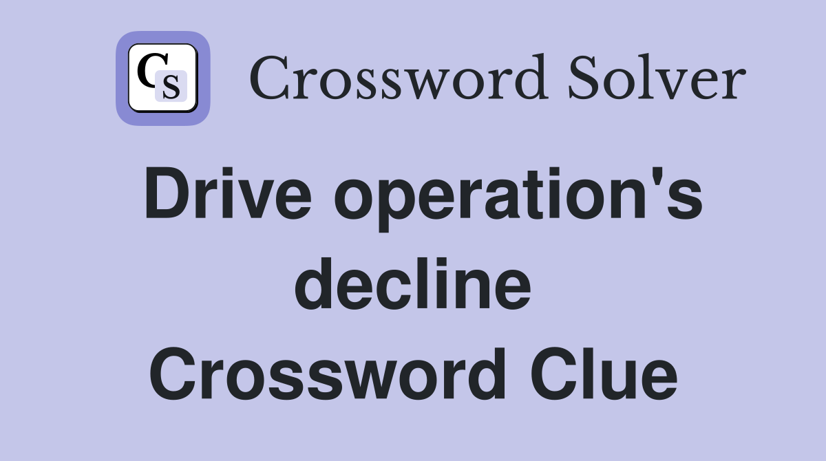 Drive operation's decline Crossword Clue