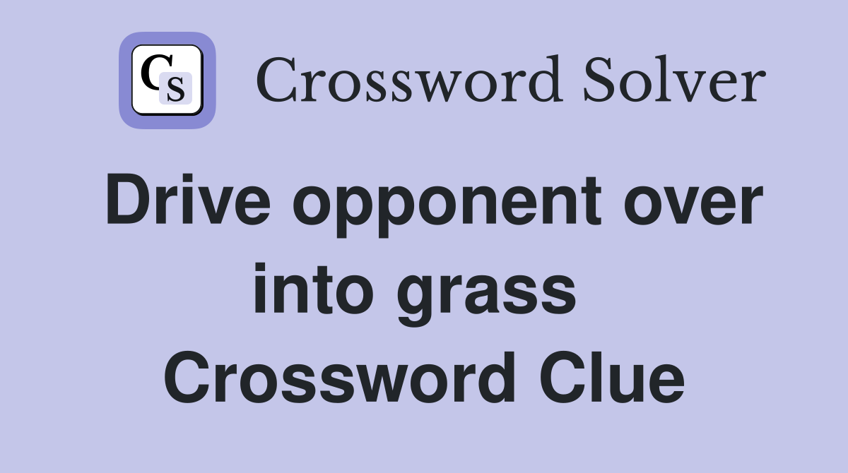 Drive opponent over into grass  Crossword Clue