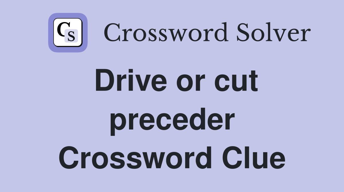 Drive or cut preceder Crossword Clue