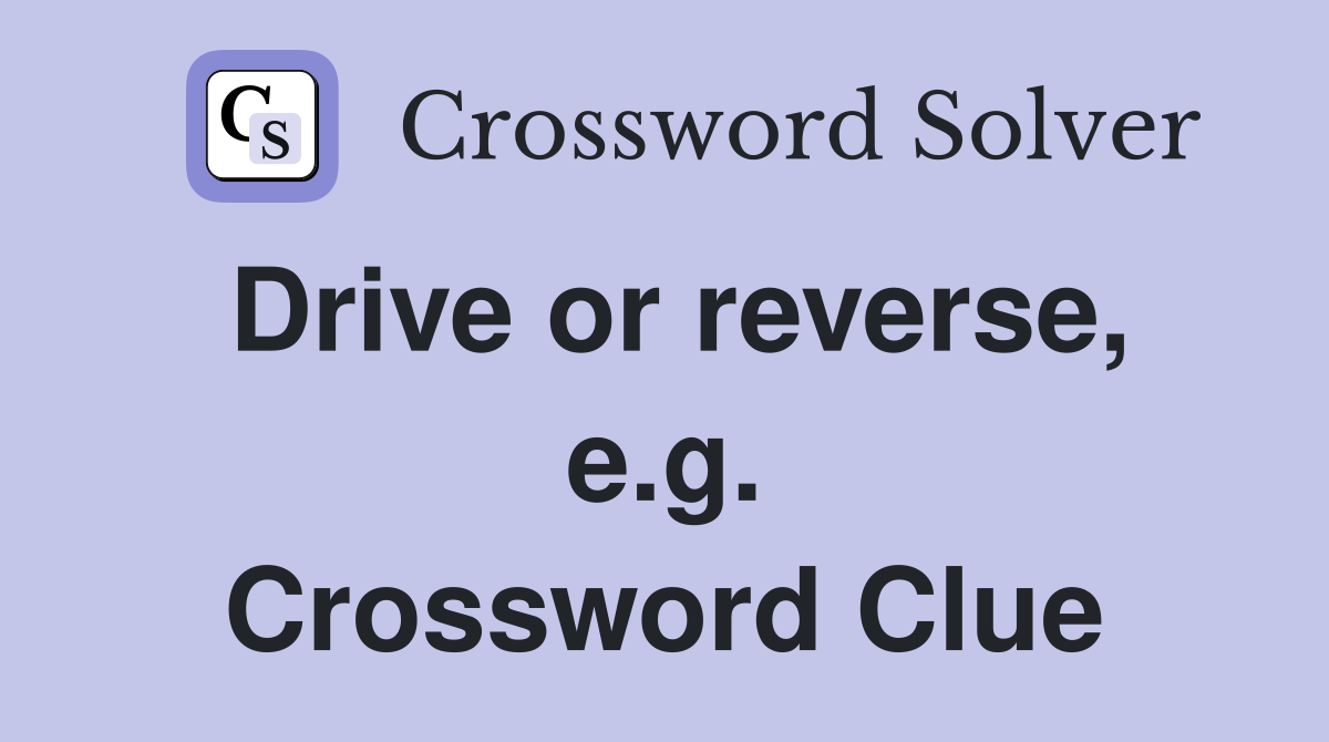 Drive or reverse, e.g. Crossword Clue