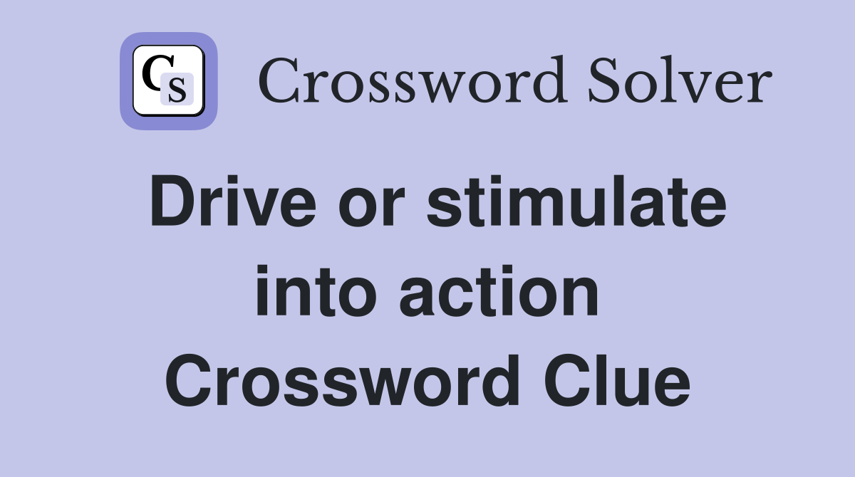 Drive or stimulate into action Crossword Clue