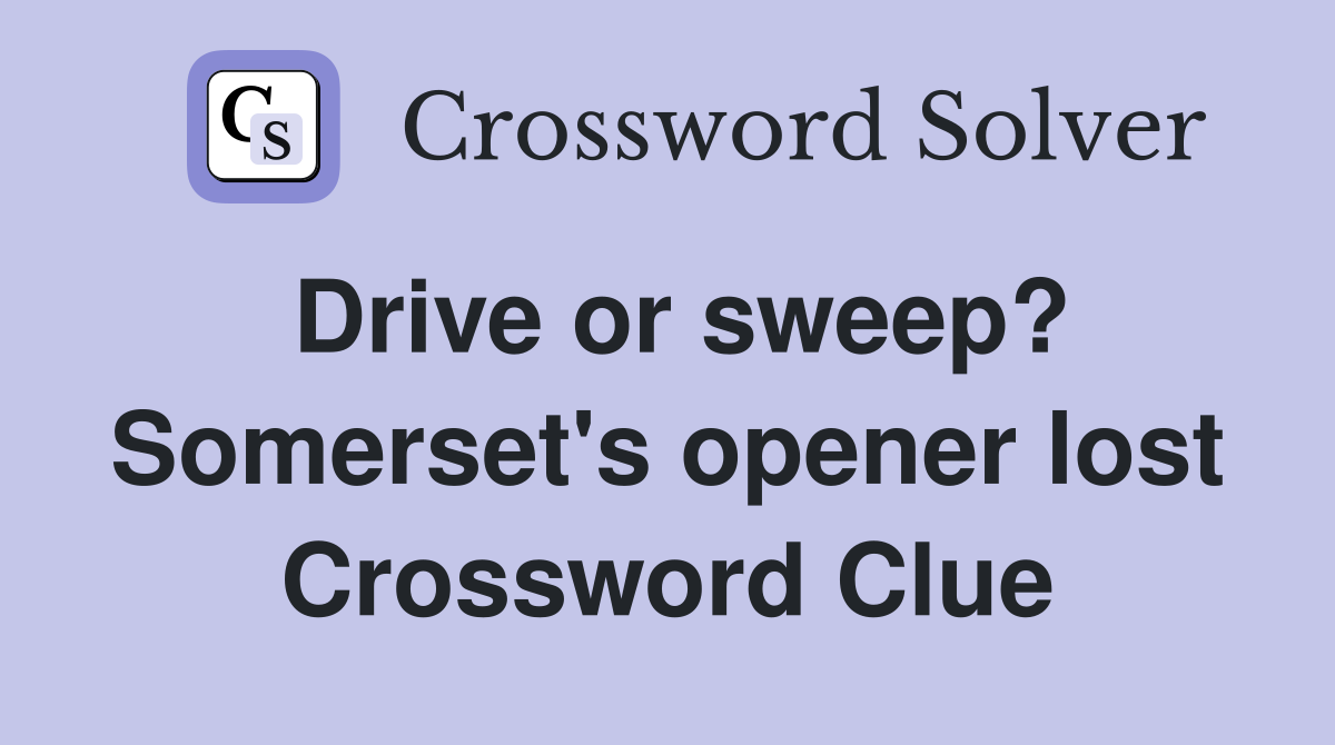 Drive or sweep? Somerset's opener lost Crossword Clue