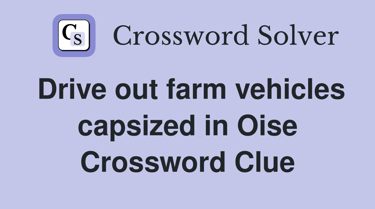 Drive out farm vehicles capsized in Oise Crossword Clue