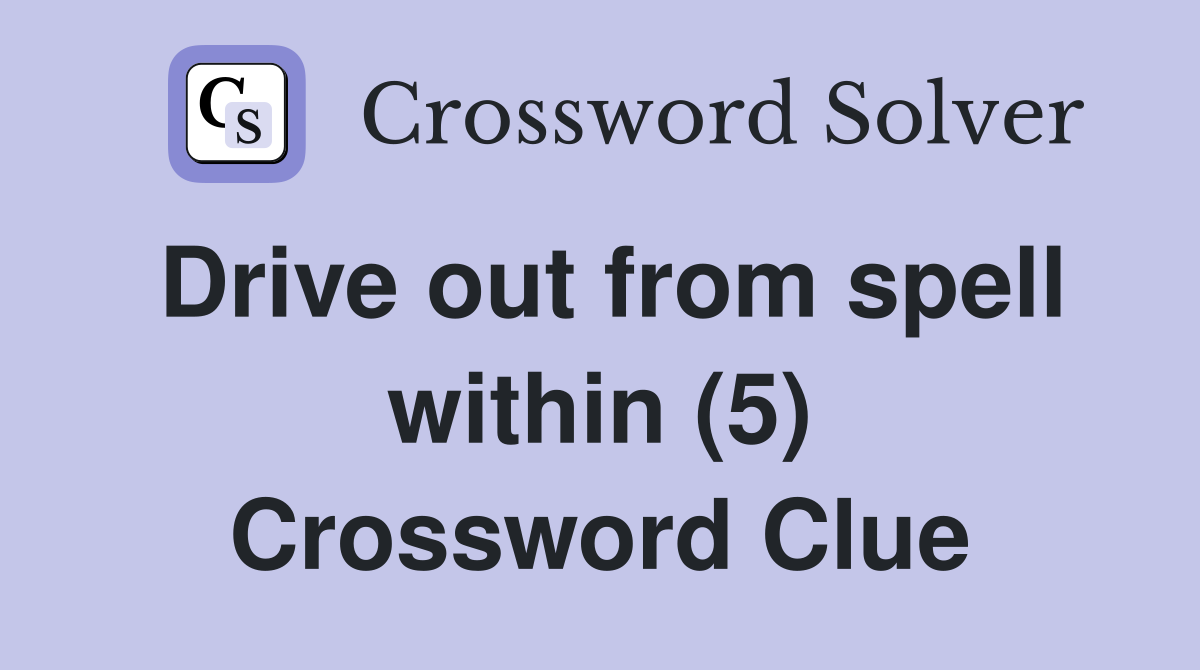 Drive out from spell within (5) Crossword Clue