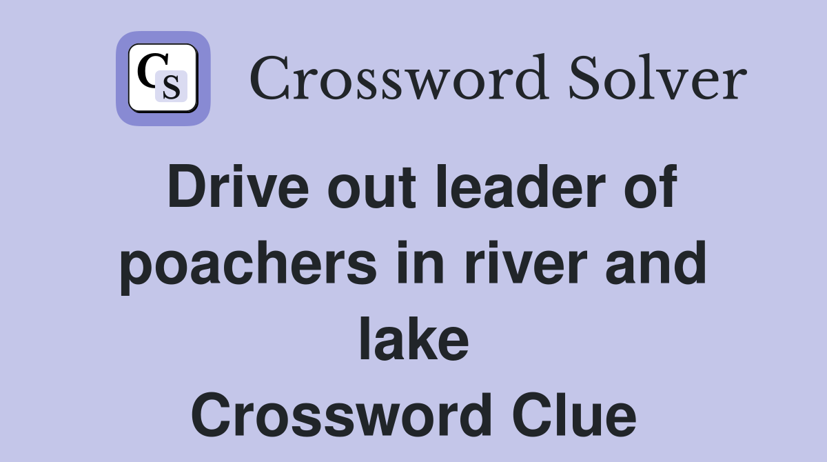 Drive out leader of poachers in river and lake Crossword Clue