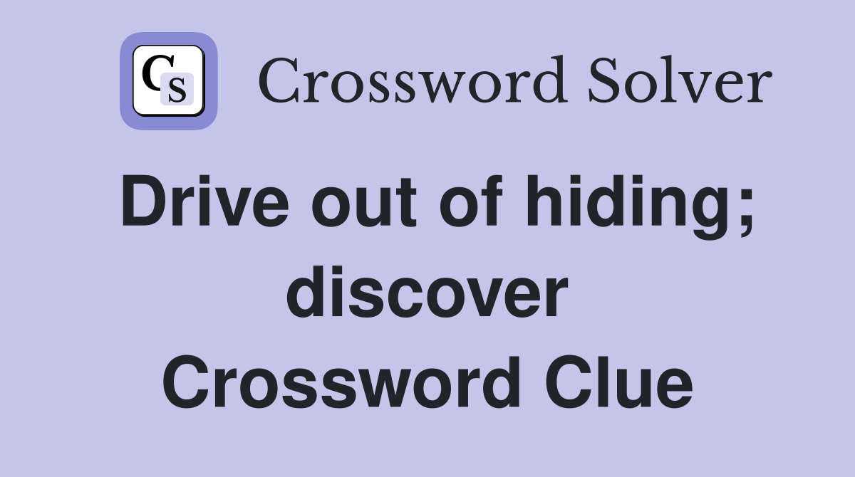 Drive out of hiding; discover Crossword Clue