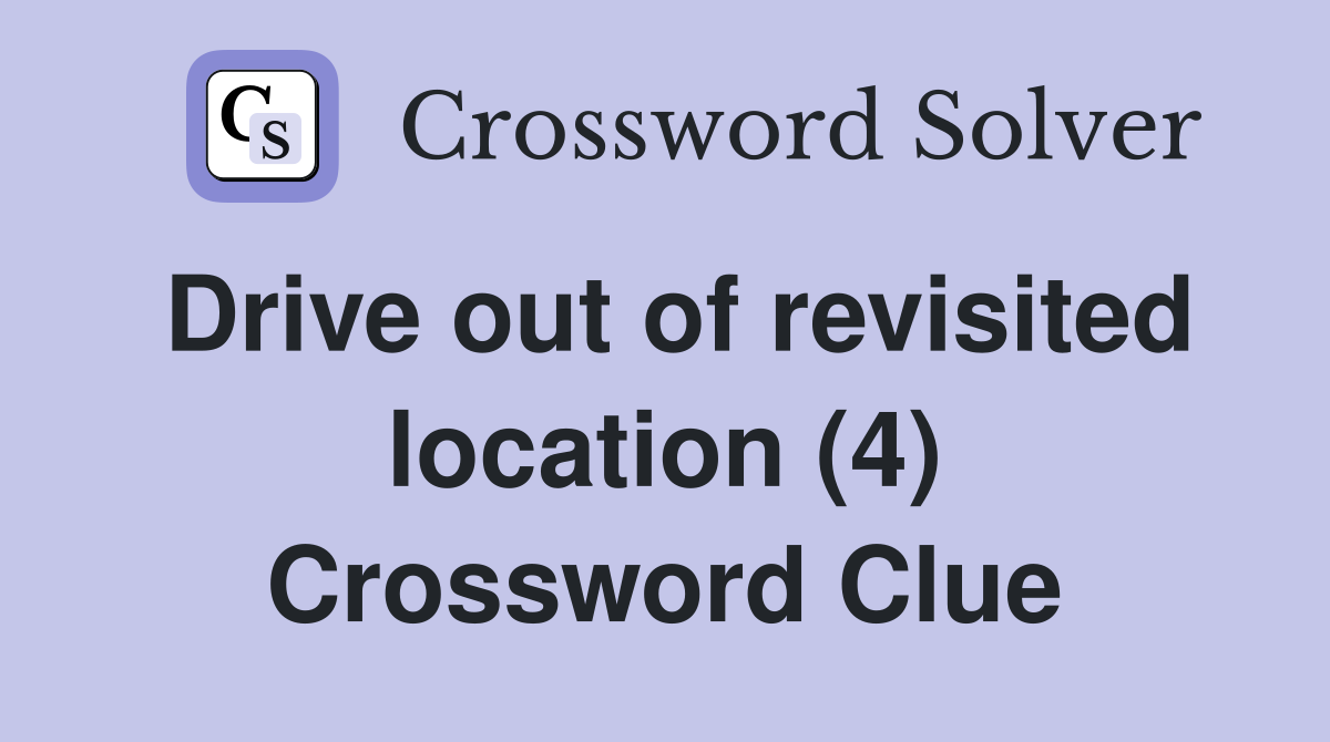 Drive out of revisited location (4) Crossword Clue
