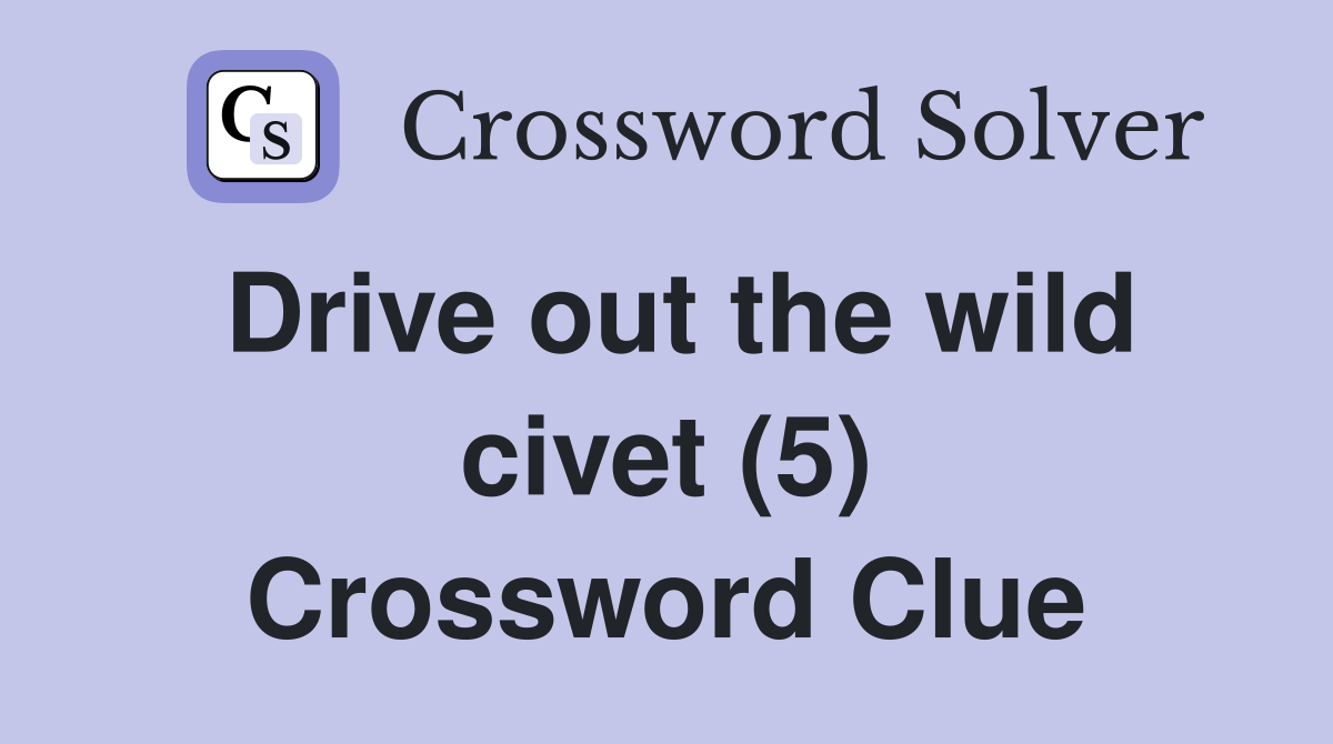 Drive out the wild civet (5) Crossword Clue