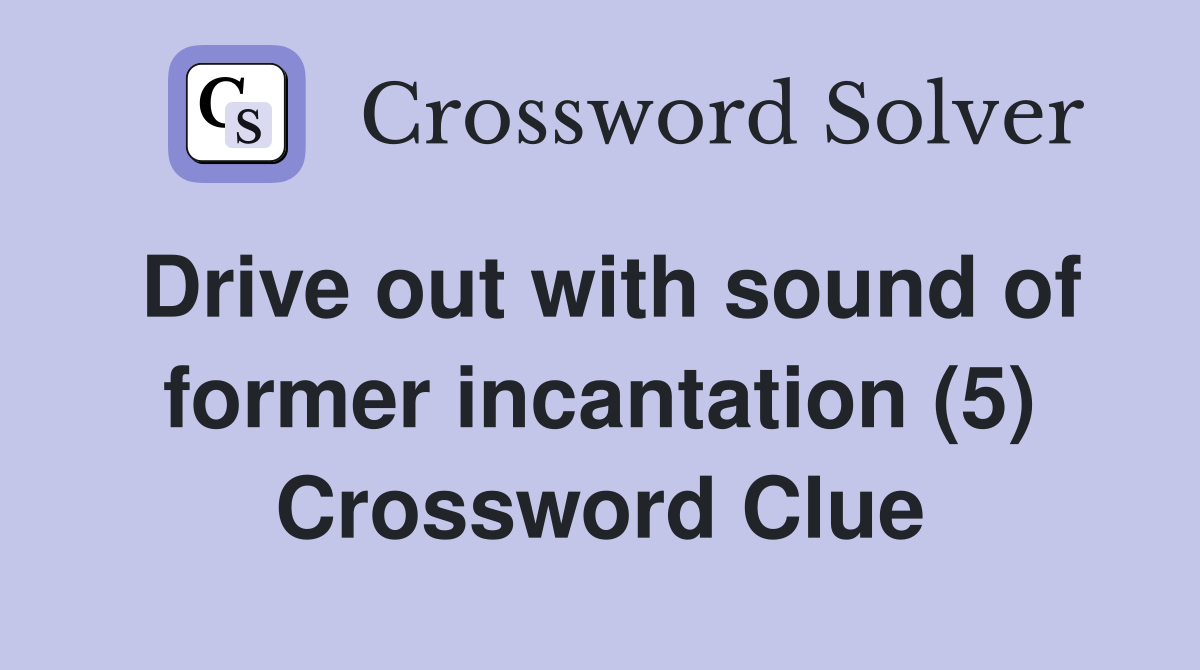 Drive out with sound of former incantation (5) Crossword Clue