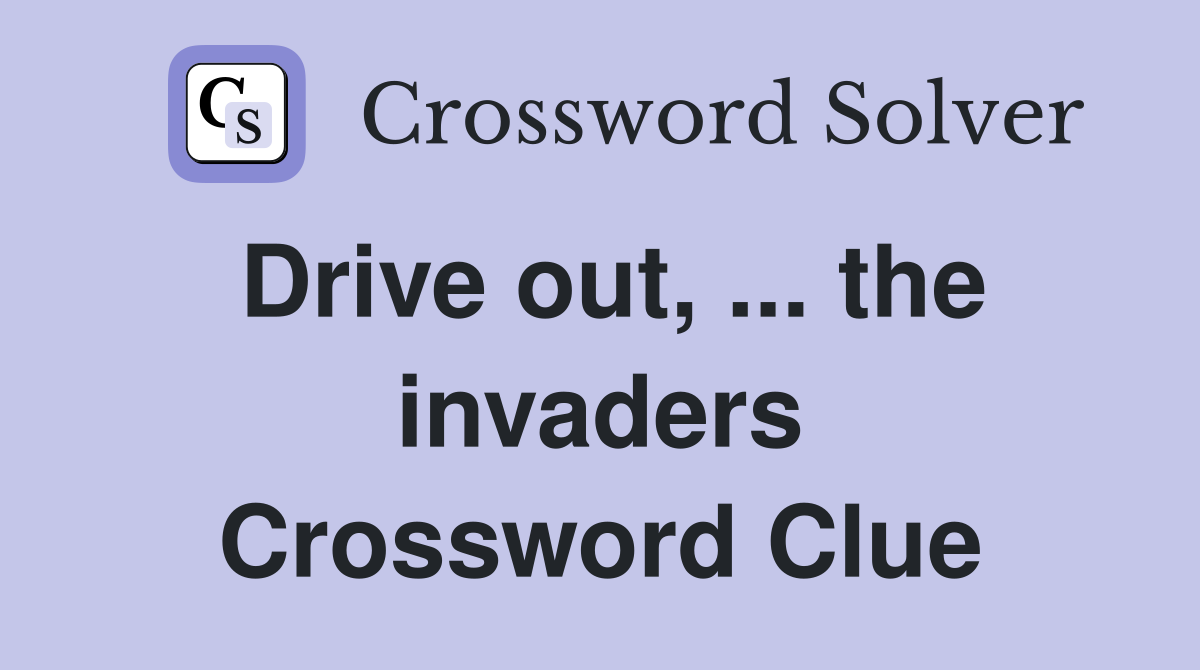 Drive out, ... the invaders Crossword Clue