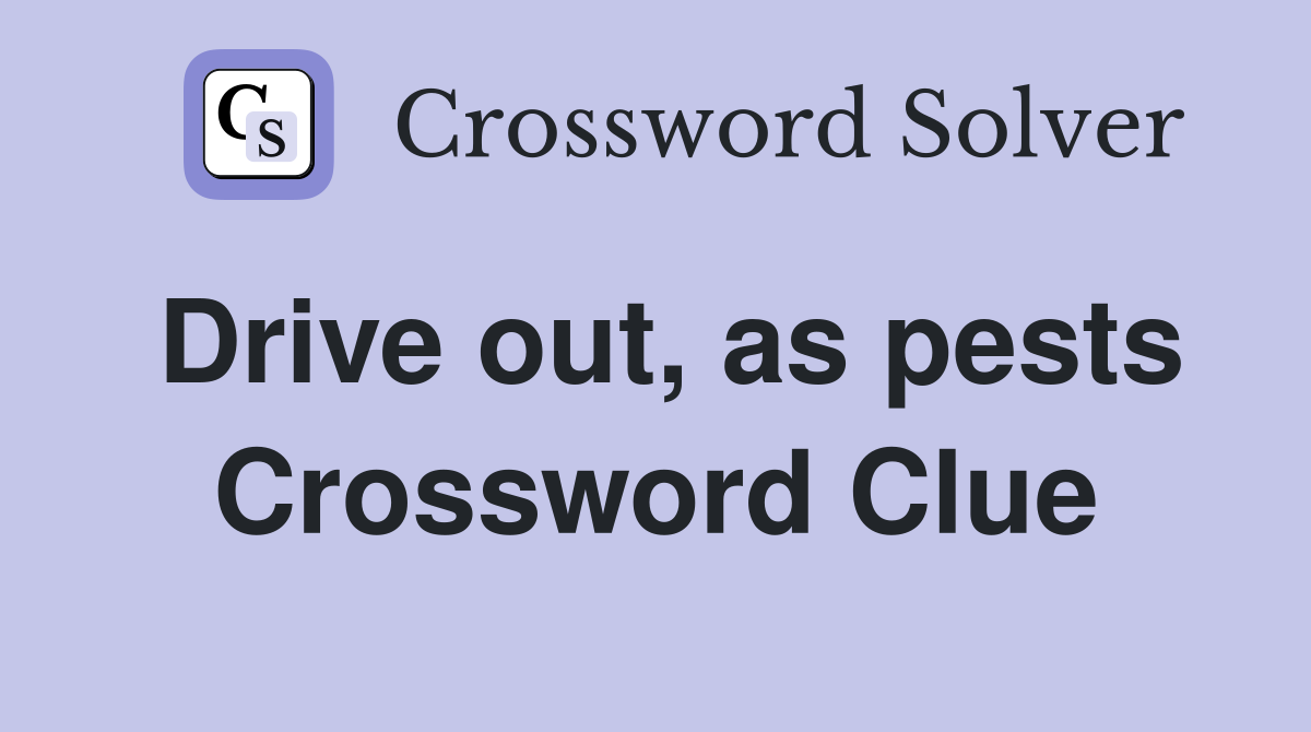 Drive out, as pests Crossword Clue