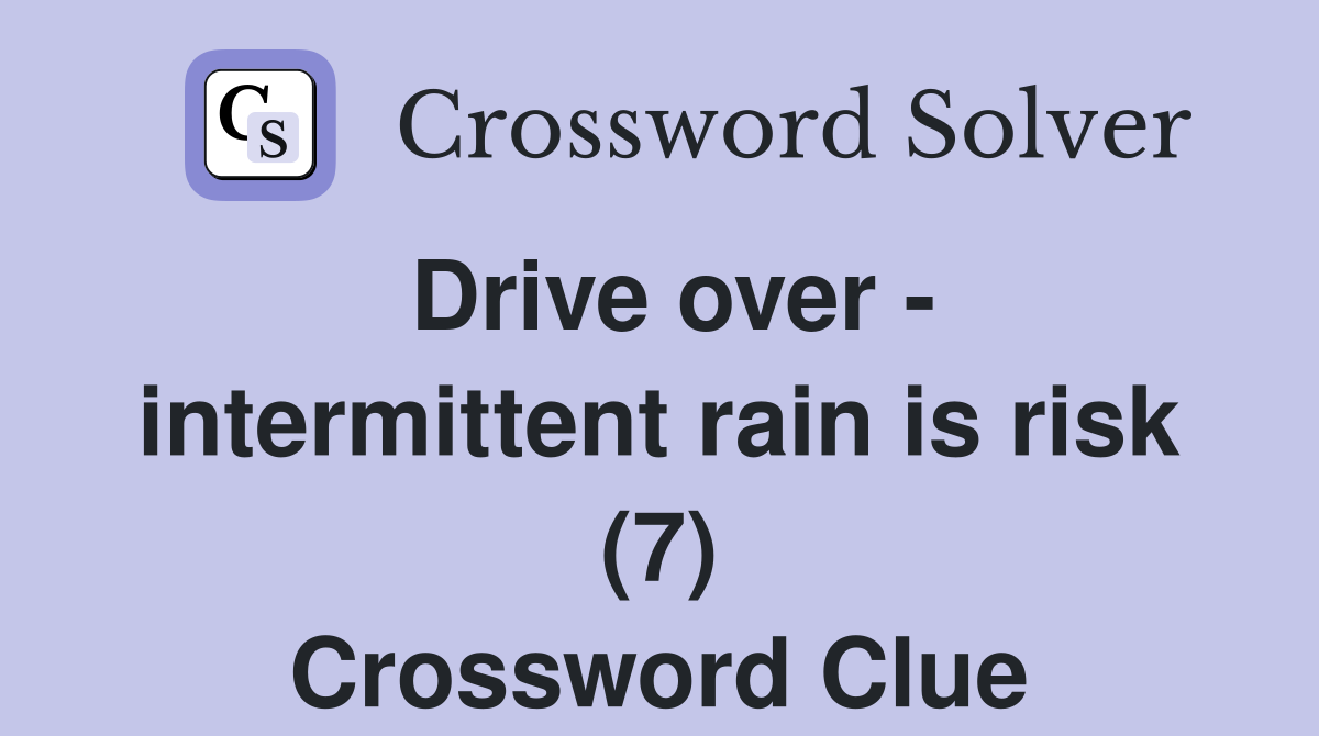 Drive over - intermittent rain is risk (7) Crossword Clue