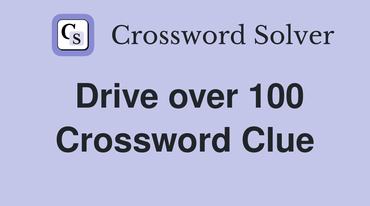Drive over 100 Crossword Clue