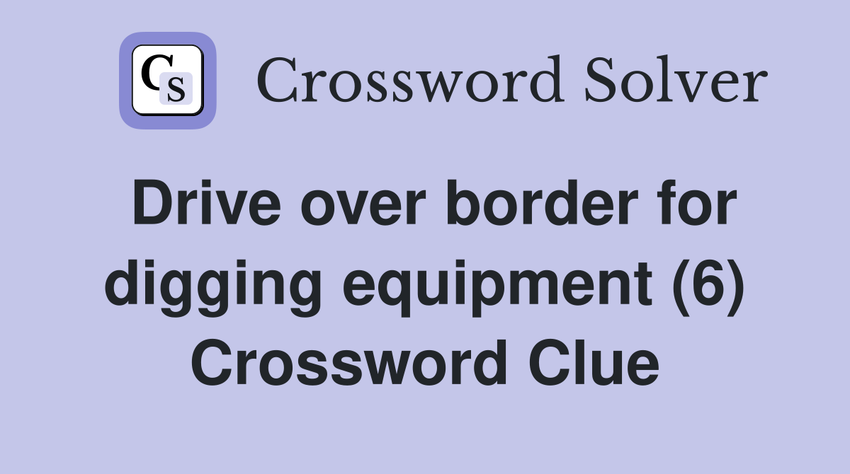 Drive over border for digging equipment (6) Crossword Clue