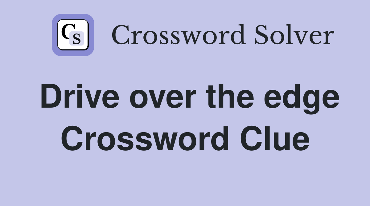 Drive over the edge Crossword Clue