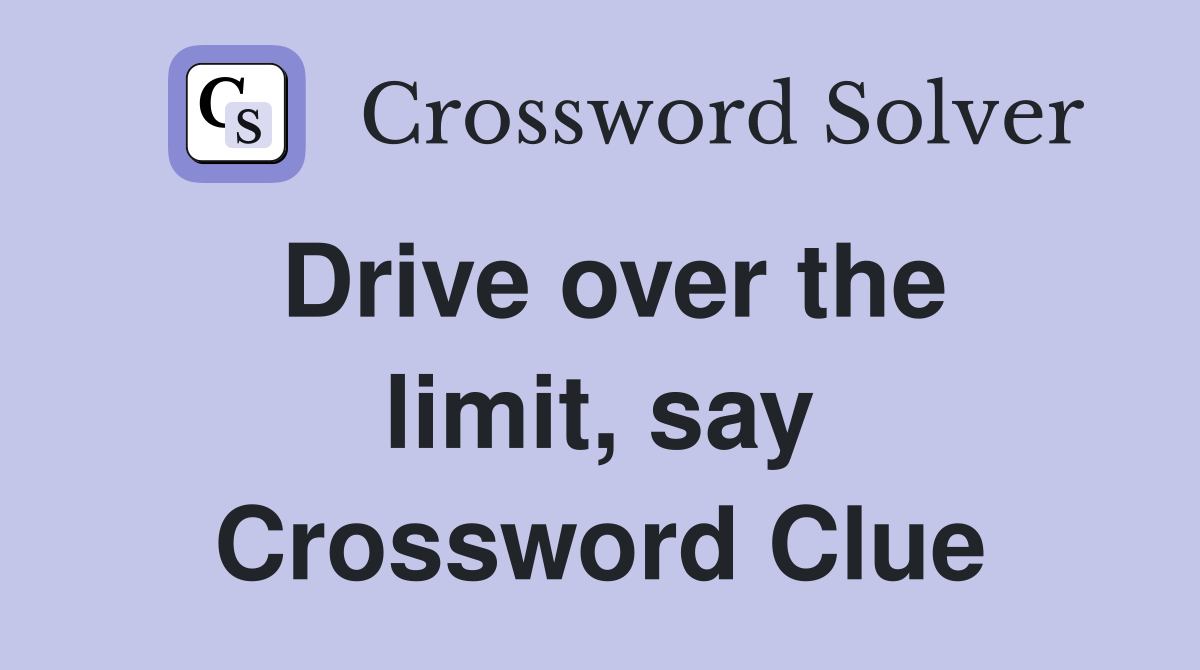 Drive over the limit, say Crossword Clue