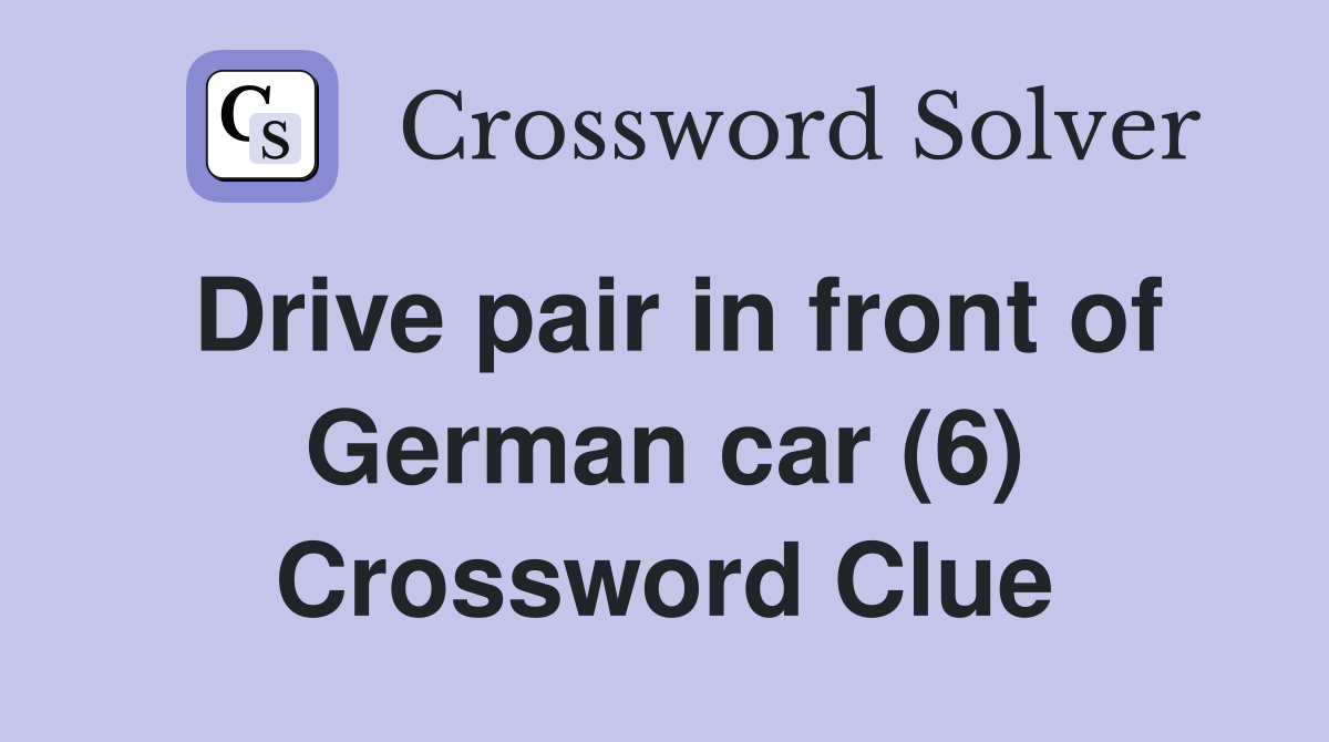 Drive pair in front of German car (6) Crossword Clue