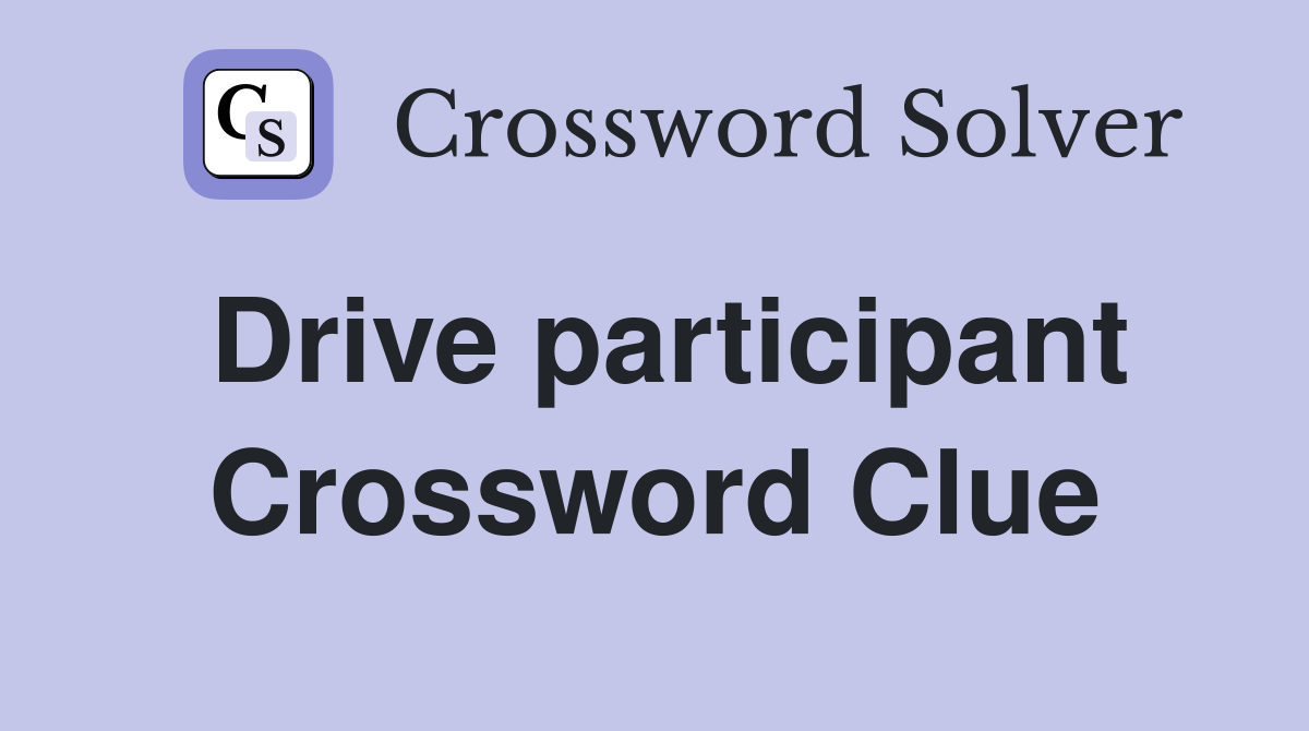 Drive participant Crossword Clue