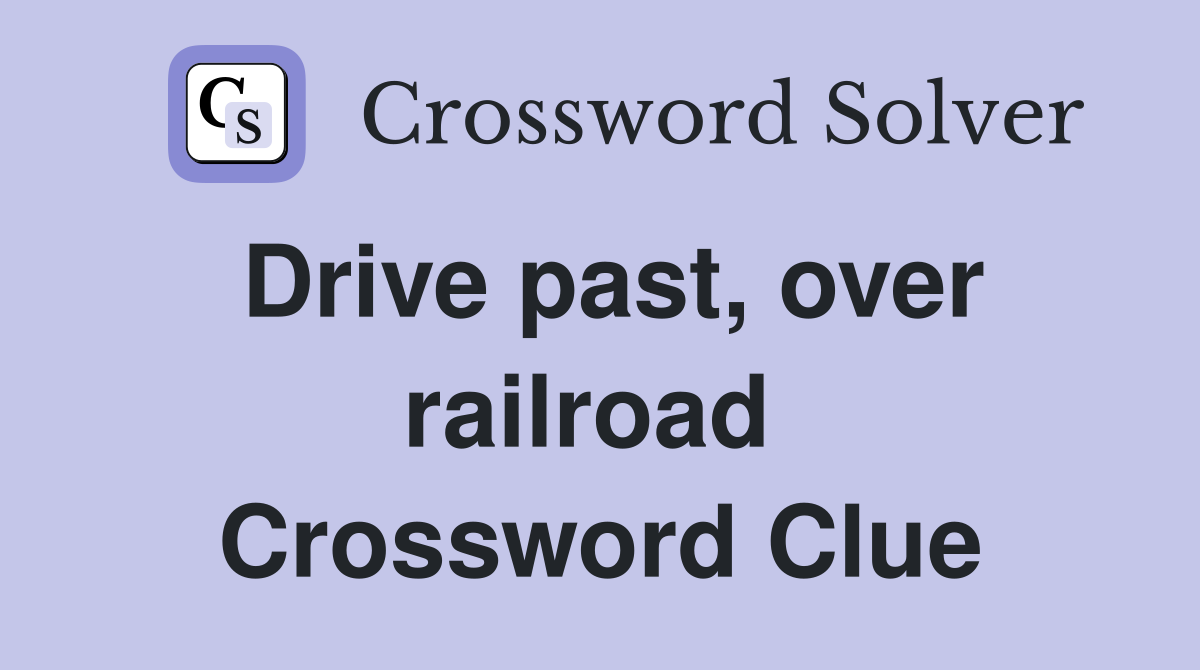 Drive past, over railroad  Crossword Clue