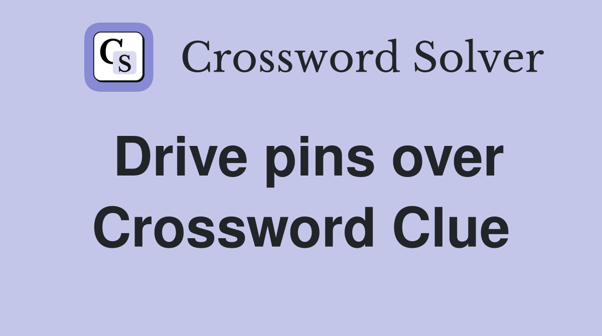 Drive pins over Crossword Clue
